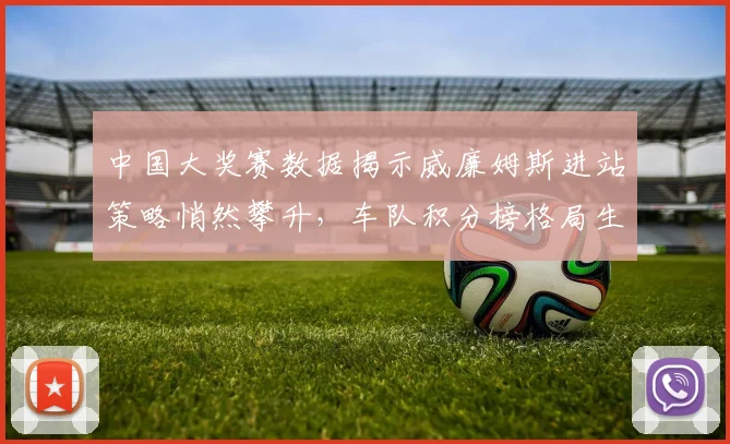 中国大奖赛数据揭示威廉姆斯进站策略悄然攀升，车队积分榜格局生变
