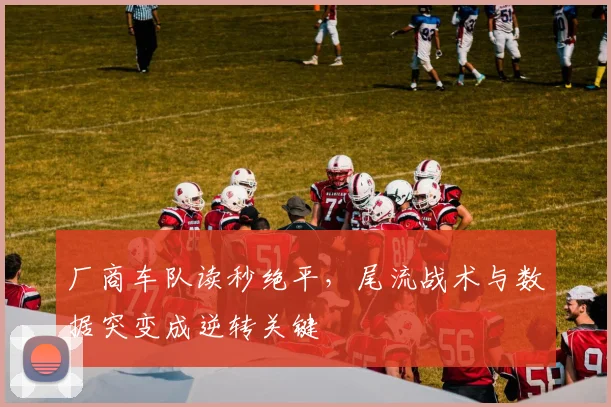 厂商车队读秒绝平，尾流战术与数据突变成逆转关键