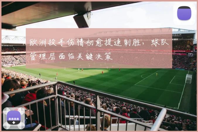 欧洲投手伤情初愈提速制胜，球队管理层面临关键决策