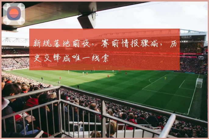 新规落地前夜，赛前情报骤减，历史交锋成唯一线索